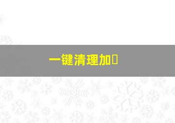 一键清理加�