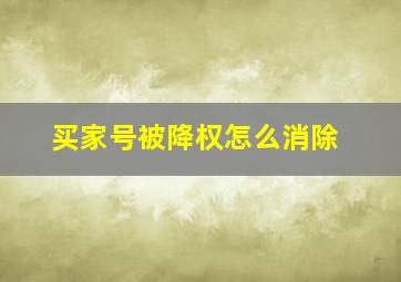 买家号被降权怎么消除