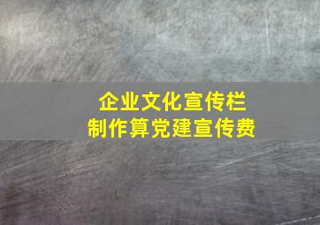 企业文化宣传栏制作算党建宣传费