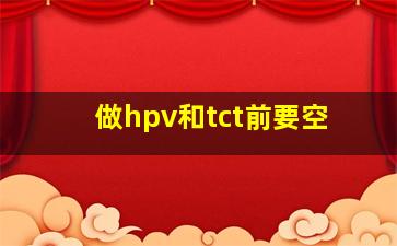 做hpv和tct前要空