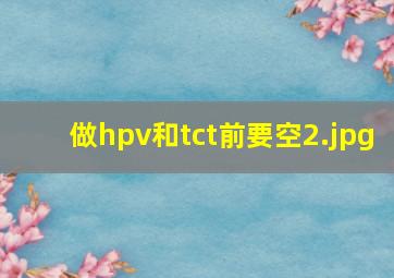 做hpv和tct前要空
