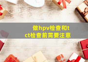 做hpv检查和tct检查前需要注意