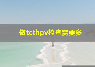 做tcthpv检查需要多