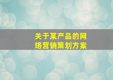 关于某产品的网络营销策划方案