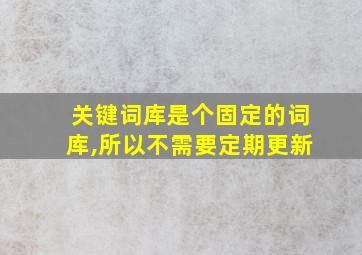 关键词库是个固定的词库,所以不需要定期更新