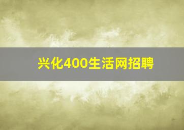 兴化400生活网招聘