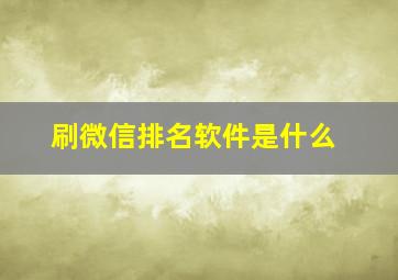 刷微信排名软件是什么