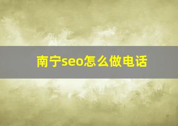 南宁seo怎么做电话