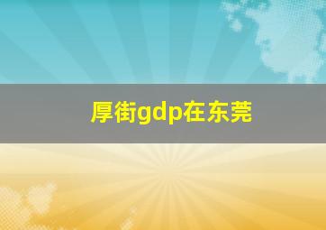 厚街gdp在东莞