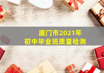厦门市2021年初中毕业班质量检测