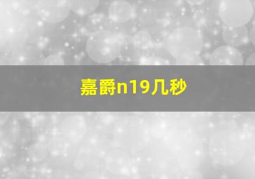 嘉爵n19几秒