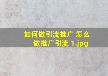 如何做引流推广 怎么做推广引流 