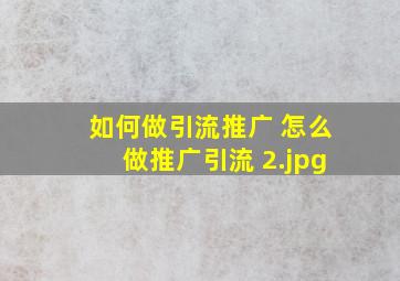 如何做引流推广 怎么做推广引流 