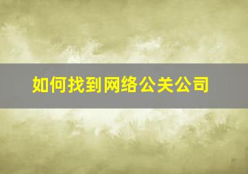 如何找到网络公关公司