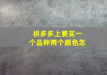 拼多多上要买一个品种两个颜色怎