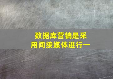 数据库营销是采用间接媒体进行一