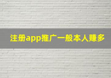 注册app推广一般本人赚多