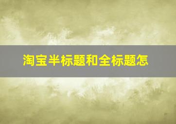 淘宝半标题和全标题怎