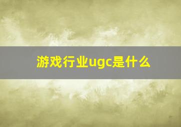 游戏行业ugc是什么
