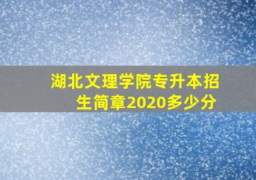 湖北文理学院专升本招生简章2020多少分