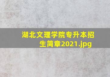 湖北文理学院专升本招生简章2021