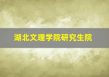 湖北文理学院研究生院