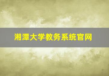 湘潭大学教务系统官网