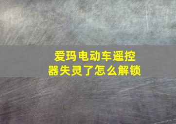 爱玛电动车遥控器失灵了怎么解锁