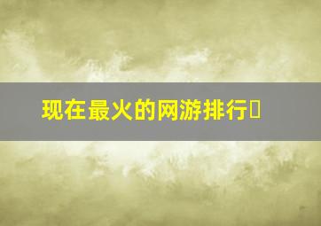现在最火的网游排行�