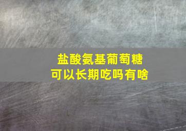 盐酸氨基葡萄糖可以长期吃吗有啥