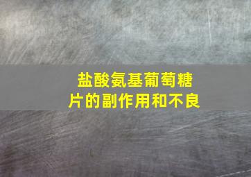 盐酸氨基葡萄糖片的副作用和不良