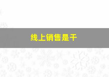 线上销售是干