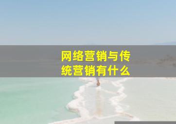 网络营销与传统营销有什么