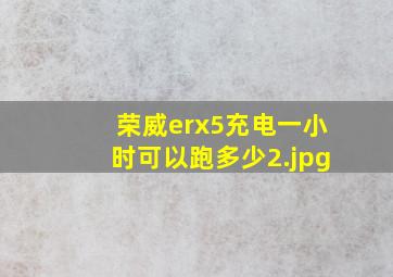 荣威erx5充电一小时可以跑多少