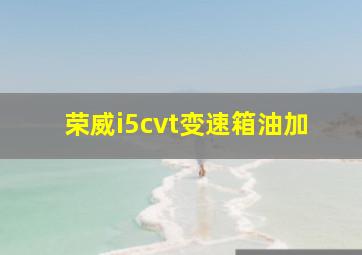 荣威i5cvt变速箱油加