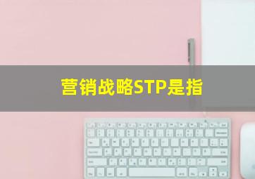营销战略STP是指