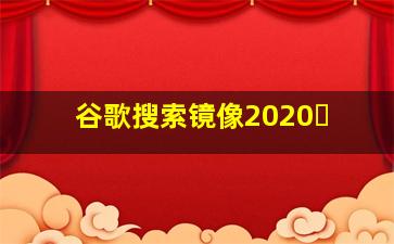 谷歌搜索镜像2020�