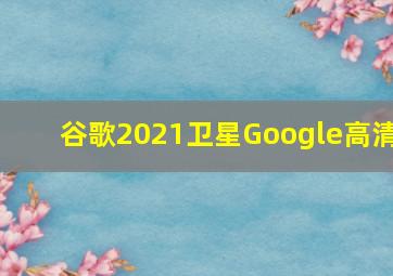 谷歌2021卫星Google高清