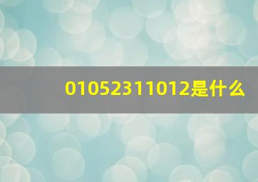 01052311012是什么