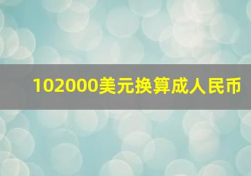 102000美元换算成人民币