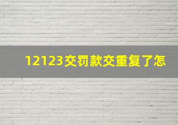 12123交罚款交重复了怎