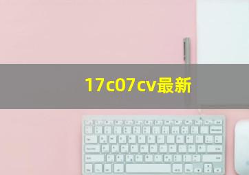 17c07cv最新