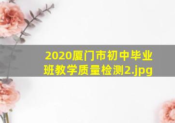 2020厦门市初中毕业班教学质量检测