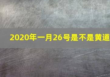 2020年一月26号是不是黄道