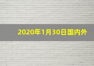 2020年1月30日国内外