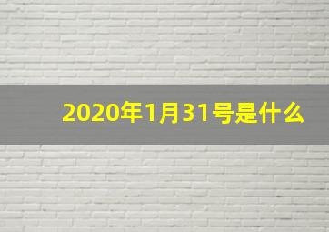 2020年1月31号是什么