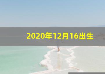 2020年12月16出生