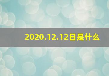 2020.12.12日是什么