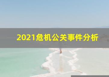 2021危机公关事件分析
