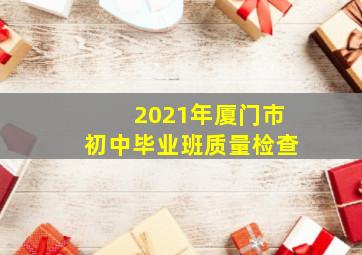 2021年厦门市初中毕业班质量检查